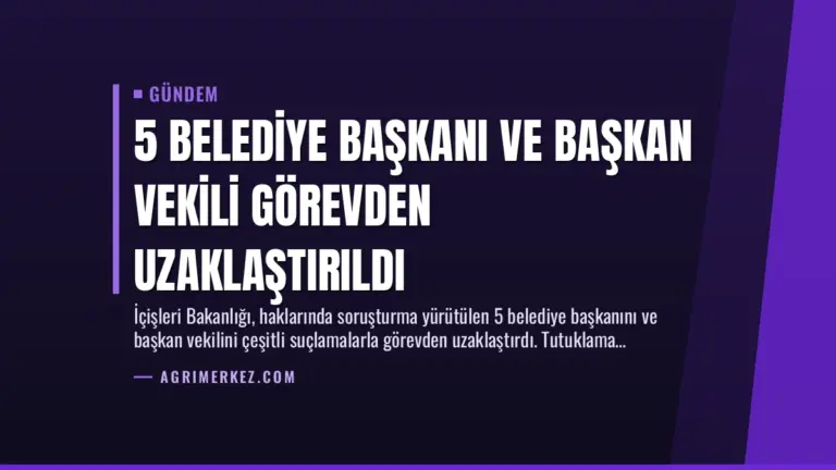 5 Belediye Başkanı ve Başkan Vekili Görevden Uzaklaştırıldı