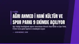 Ağrı Ahmed i Hani Kültür ve Spor Parkı 9 Ekimde Açılıyor