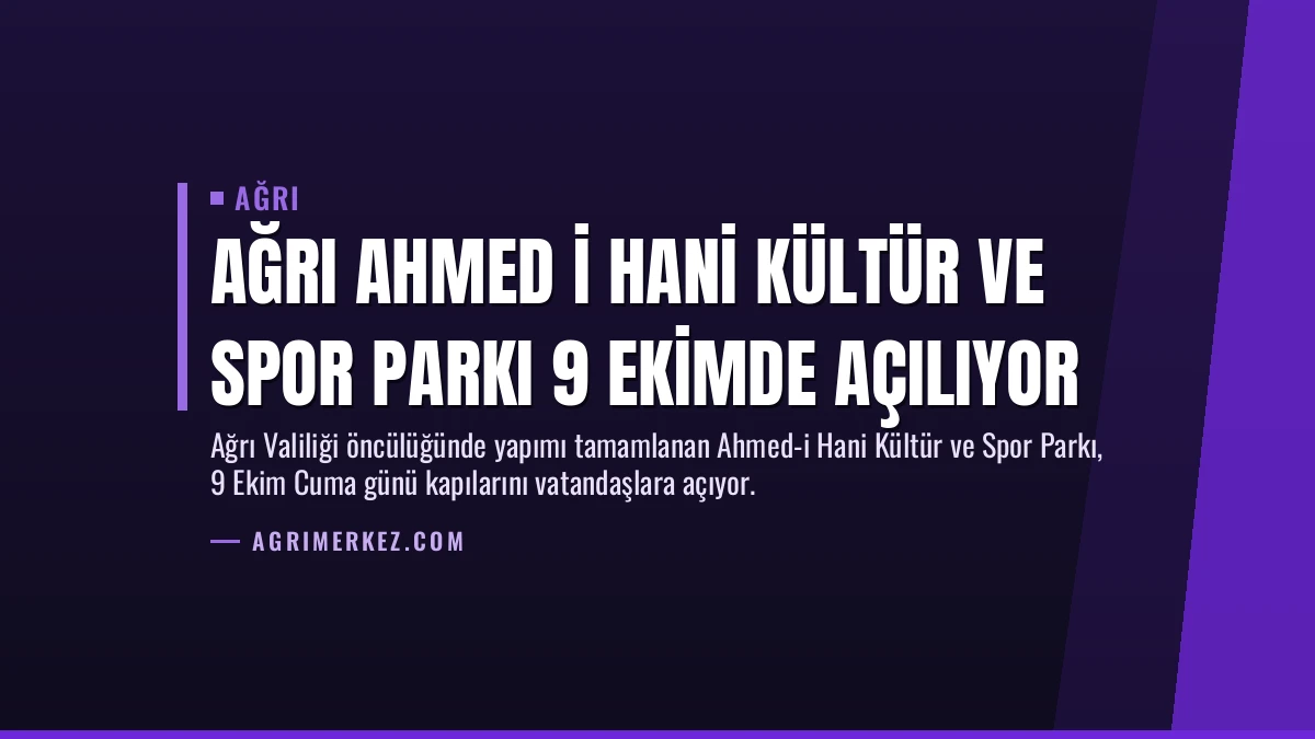 Ağrı Ahmed i Hani Kültür ve Spor Parkı 9 Ekimde Açılıyor