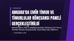 Ankara’da Emîr Timur ve Timurlular Rönesansı Paneli Gerçekleştirildi