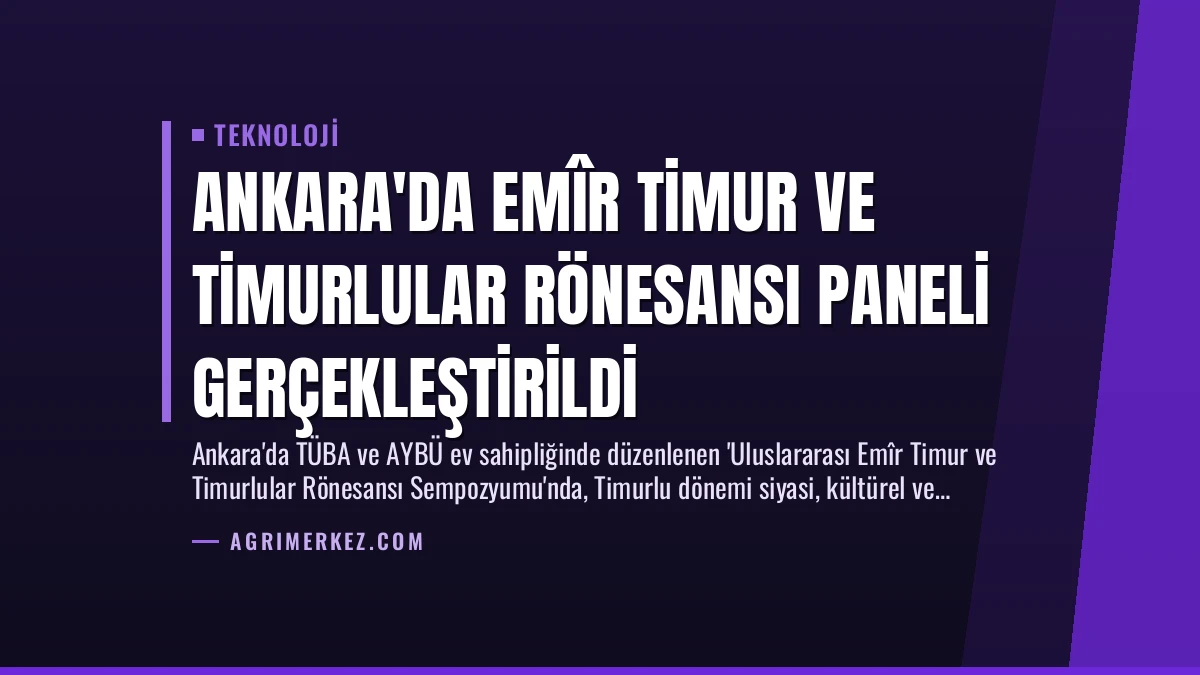 Ankara’da Emîr Timur ve Timurlular Rönesansı Paneli Gerçekleştirildi