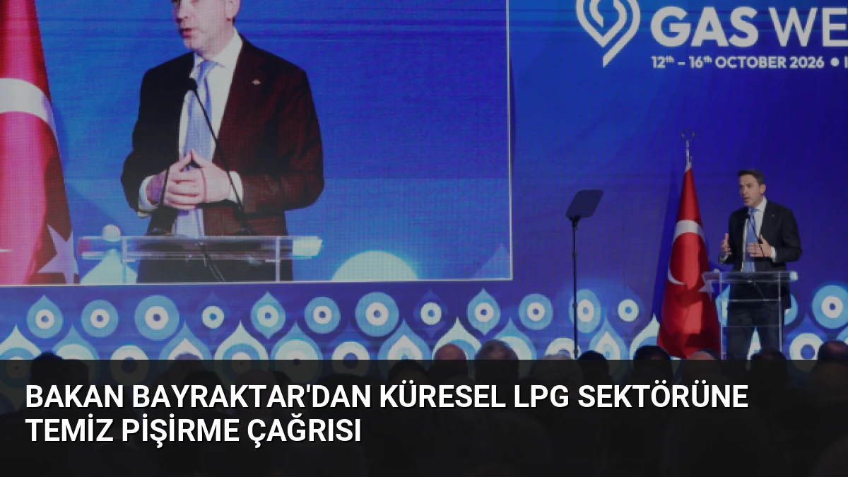 Bakan Bayraktar’dan Küresel LPG Sektörüne Temiz Pişirme Çağrısı