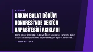 Bakan Bolat Döküm Kongresi’nde Sektör Kapasitesini Açıkladı