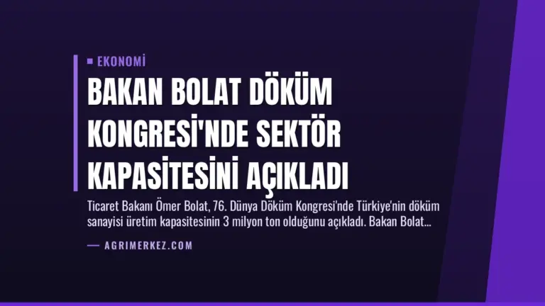 Bakan Bolat Döküm Kongresi’nde Sektör Kapasitesini Açıkladı