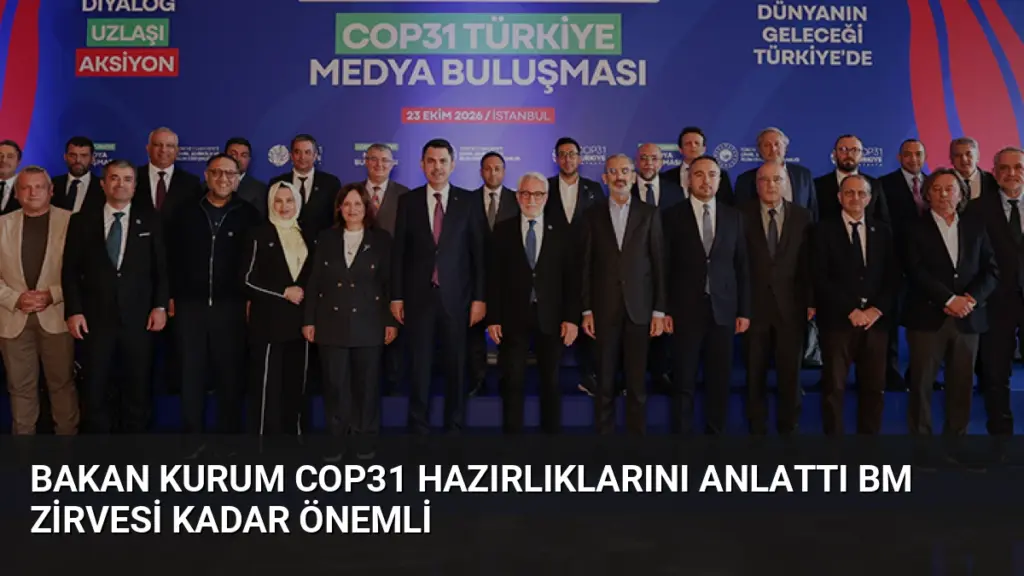 Bakan Kurum COP31 Hazırlıklarını Anlattı BM Zirvesi Kadar Önemli