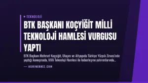 BTK Başkanı Koçyiğit Milli Teknoloji Hamlesi Vurgusu Yaptı