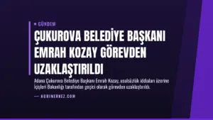 Çukurova Belediye Başkanı Emrah Kozay Görevden Uzaklaştırıldı