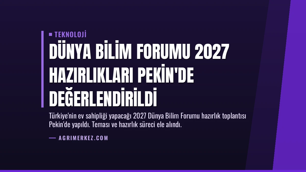 Dünya Bilim Forumu 2027 Hazırlıkları Pekin’de Değerlendirildi