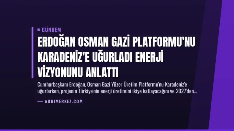 Erdoğan Osman Gazi Platformu’nu Karadeniz’e Uğurladı Enerji Vizyonunu Anlattı