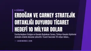 Erdoğan ve Carney Stratejik Ortaklığı Duyurdu Ticaret Hedefi 10 Milyar Dolar