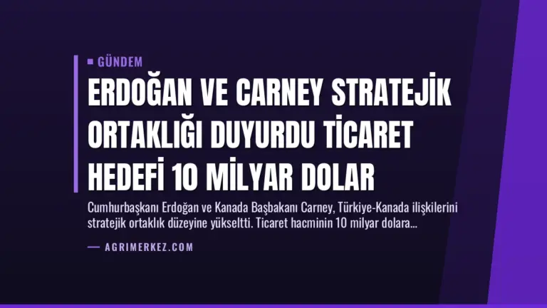 Erdoğan ve Carney Stratejik Ortaklığı Duyurdu Ticaret Hedefi 10 Milyar Dolar