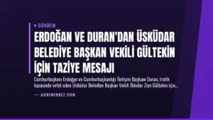 Erdoğan ve Duran’dan Üsküdar Belediye Başkan Vekili Gültekin İçin Taziye Mesajı