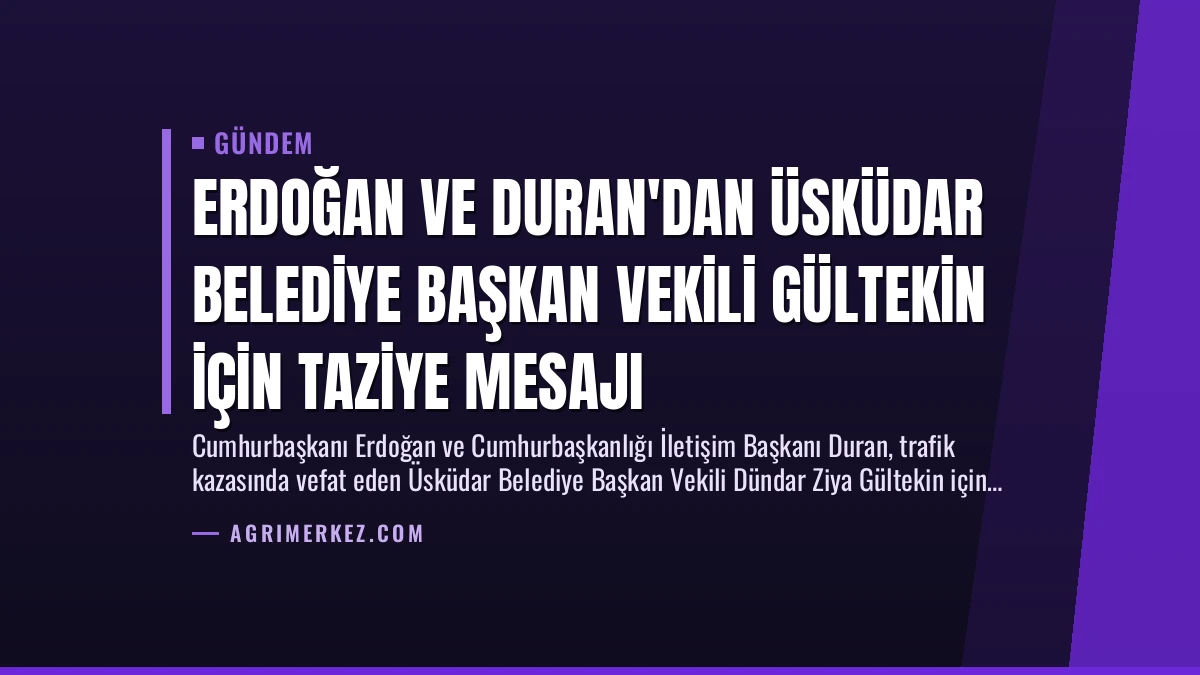 Erdoğan ve Duran’dan Üsküdar Belediye Başkan Vekili Gültekin İçin Taziye Mesajı
