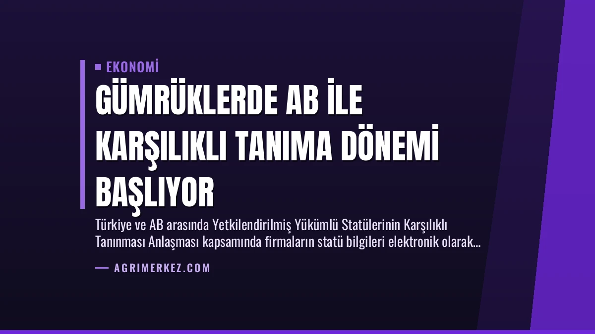 Gümrüklerde AB ile Karşılıklı Tanıma Dönemi Başlıyor