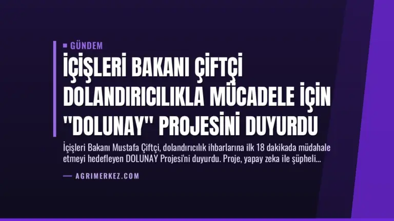 İçişleri Bakanı Çiftçi Dolandırıcılıkla Mücadele İçin “DOLUNAY” Projesini Duyurdu