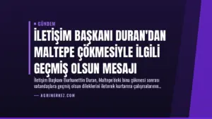 İletişim Başkanı Duran’dan Maltepe Çökmesiyle İlgili Geçmiş Olsun Mesajı