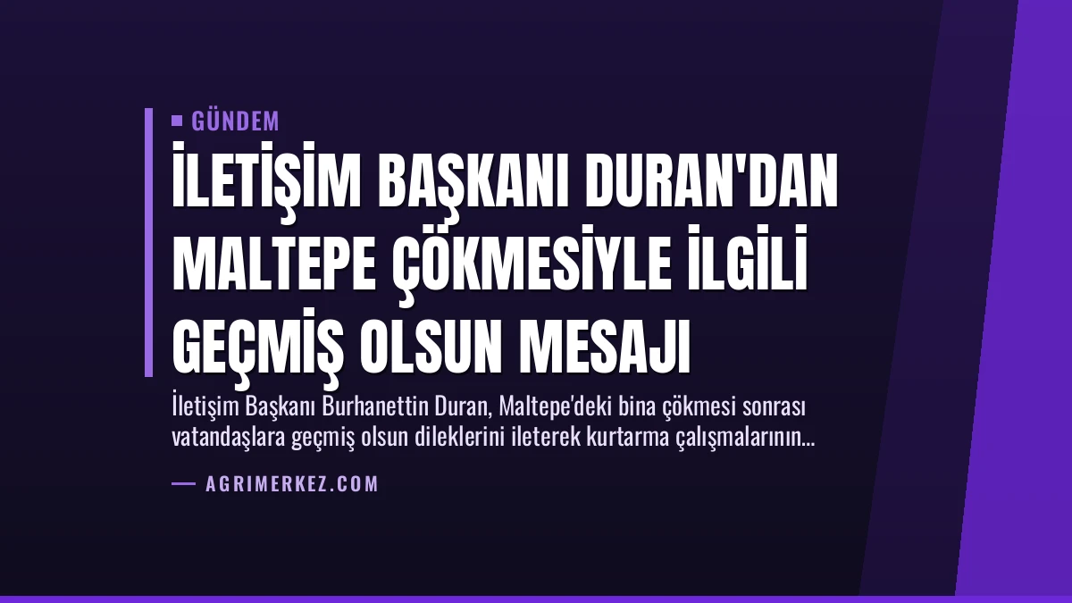 İletişim Başkanı Duran’dan Maltepe Çökmesiyle İlgili Geçmiş Olsun Mesajı