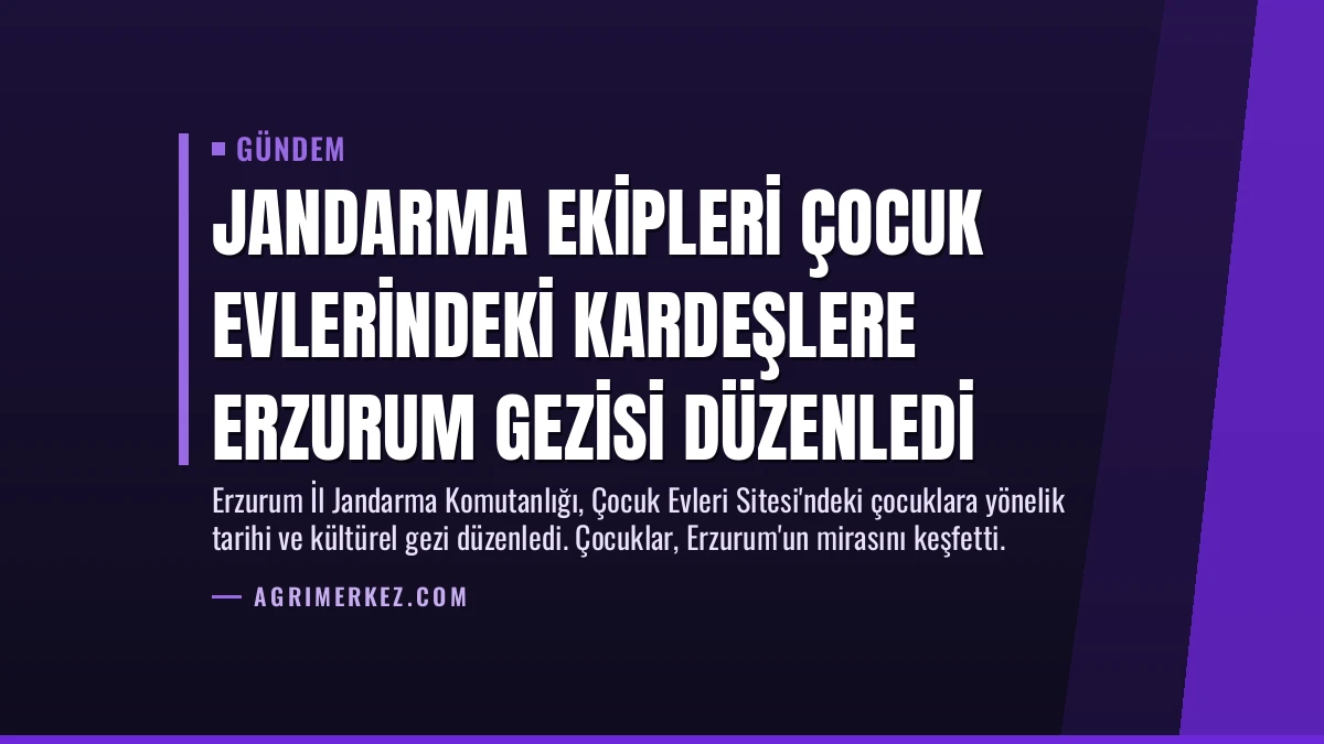 Jandarma Ekipleri Çocuk Evlerindeki Kardeşlere Erzurum Gezisi Düzenledi