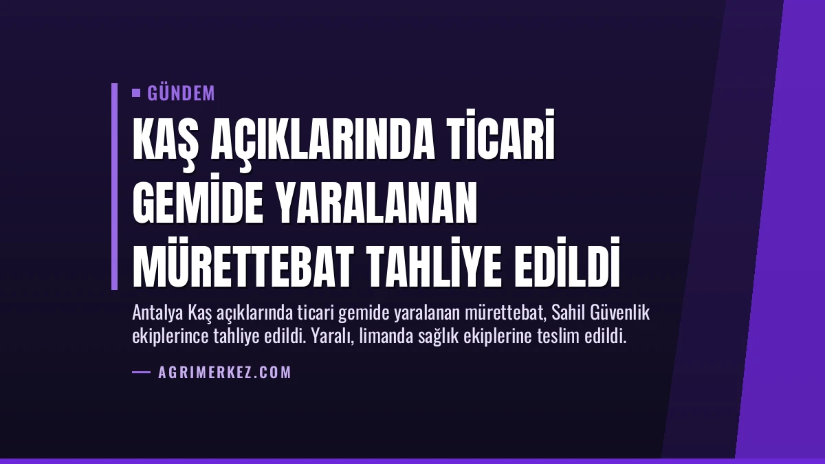 Kaş Açıklarında Ticari Gemide Yaralanan Mürettebat Tahliye Edildi