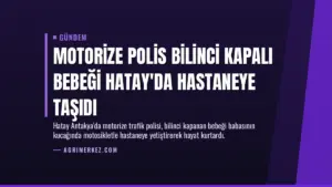 Motorize Polis Bilinci Kapalı Bebeği Hatay’da Hastaneye Taşıdı
