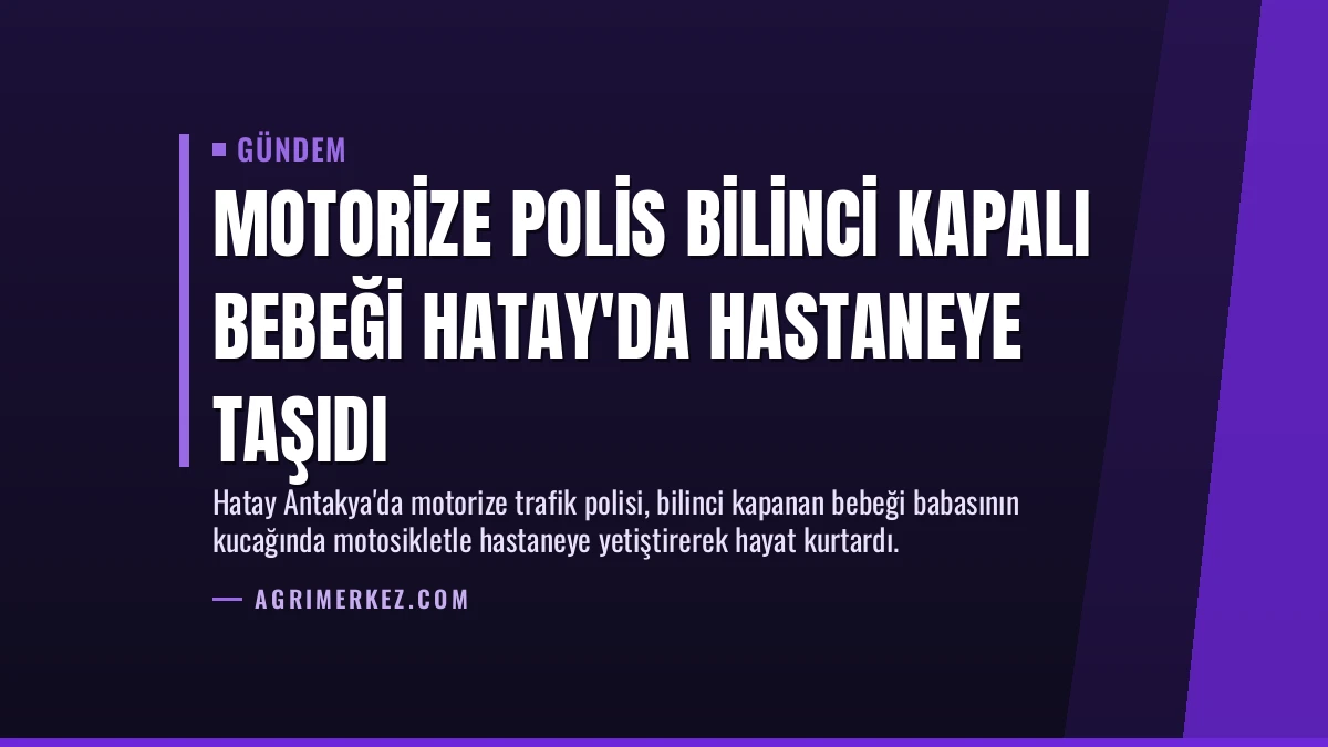 Motorize Polis Bilinci Kapalı Bebeği Hatay’da Hastaneye Taşıdı