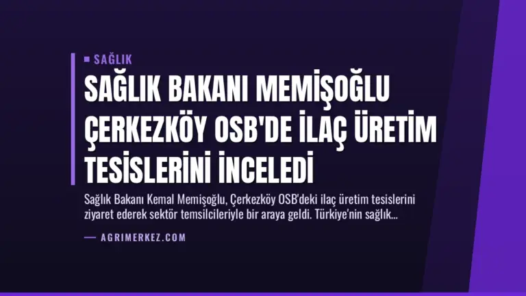 Sağlık Bakanı Memişoğlu Çerkezköy OSB’de İlaç Üretim Tesislerini İnceledi
