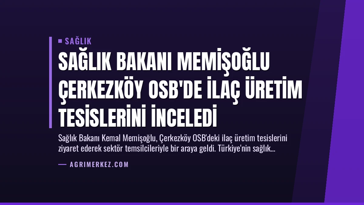 Sağlık Bakanı Memişoğlu Çerkezköy OSB’de İlaç Üretim Tesislerini İnceledi