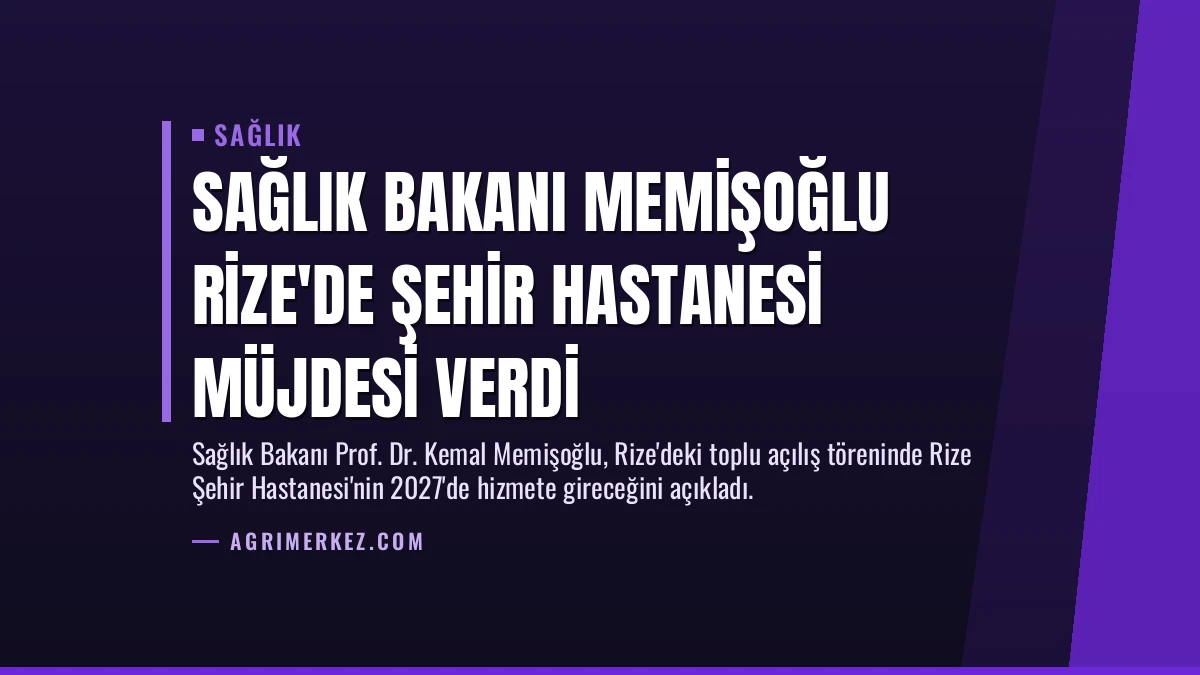 Sağlık Bakanı Memişoğlu Rize’de Şehir Hastanesi Müjdesi Verdi