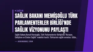 Sağlık Bakanı Memişoğlu Türk Parlamenterler Birliği’nde Sağlık Vizyonunu Paylaştı