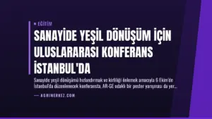 Sanayide Yeşil Dönüşüm İçin Uluslararası Konferans İstanbul’da