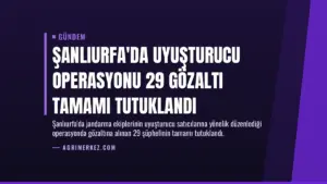 Şanlıurfa’da Uyuşturucu Operasyonu 29 Gözaltı Tamamı Tutuklandı