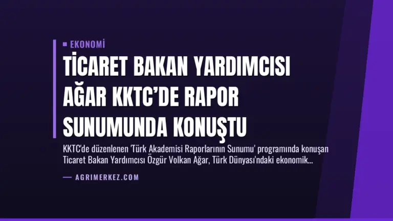 Ticaret Bakan Yardımcısı Ağar KKTC’de Rapor Sunumunda Konuştu
