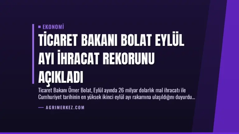 Ticaret Bakanı Bolat Eylül Ayı İhracat Rekorunu Açıkladı