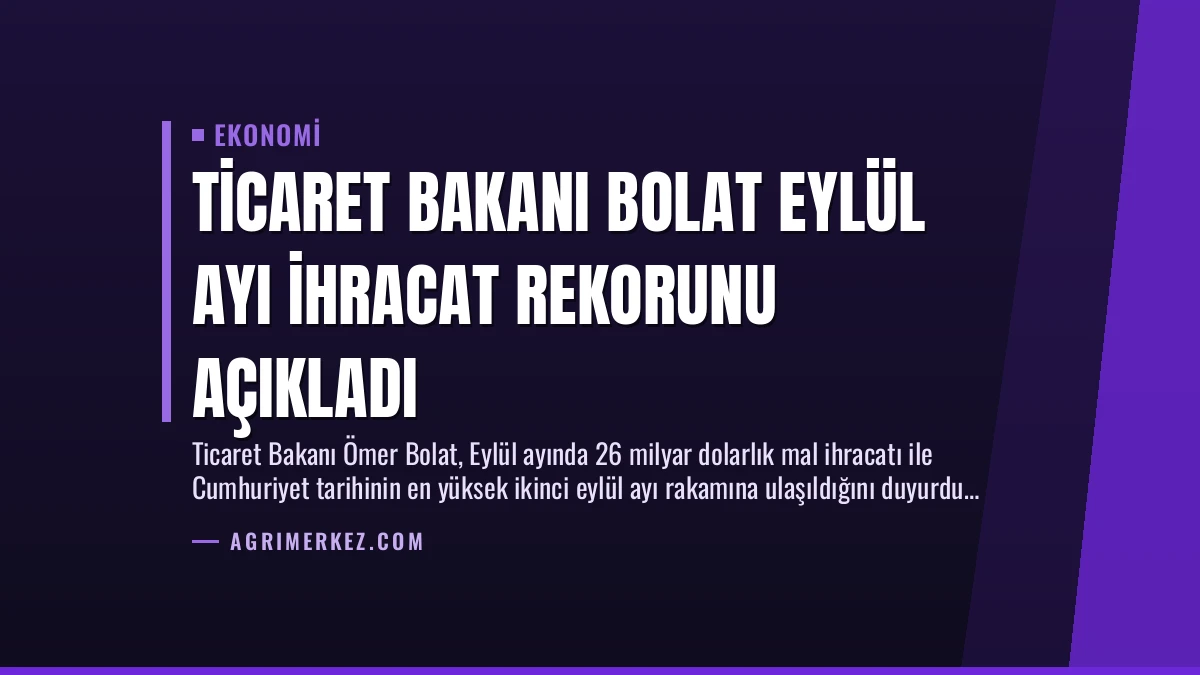 Ticaret Bakanı Bolat Eylül Ayı İhracat Rekorunu Açıkladı