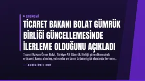 Ticaret Bakanı Bolat Gümrük Birliği Güncellemesinde İlerleme Olduğunu Açıkladı