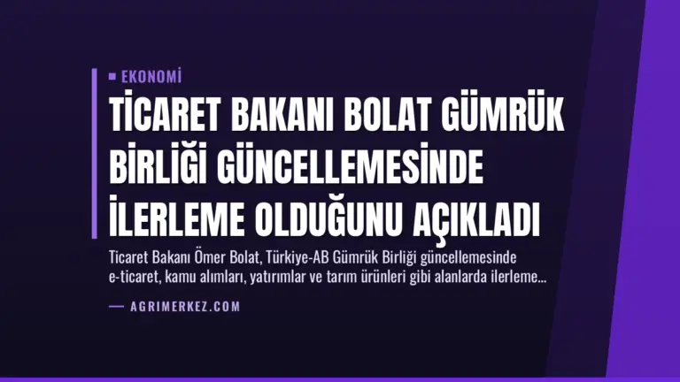 Ticaret Bakanı Bolat Gümrük Birliği Güncellemesinde İlerleme Olduğunu Açıkladı