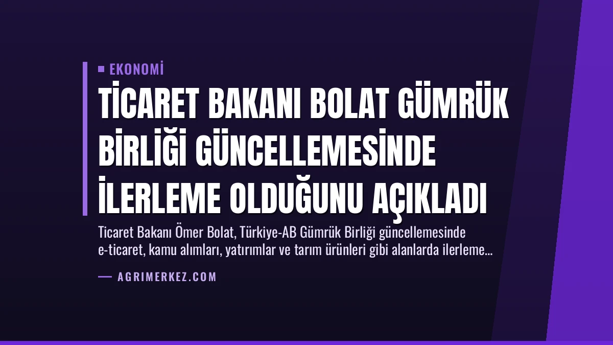 Ticaret Bakanı Bolat Gümrük Birliği Güncellemesinde İlerleme Olduğunu Açıkladı