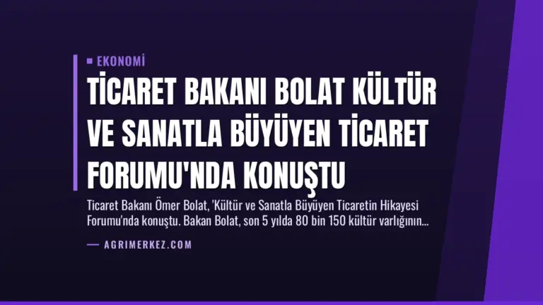 Ticaret Bakanı Bolat Kültür ve Sanatla Büyüyen Ticaret Forumu’nda Konuştu