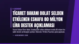 Ticaret Bakanı Bolat Selden Etkilenen Esnafa 80 Milyon Lira Destek Açıklaması