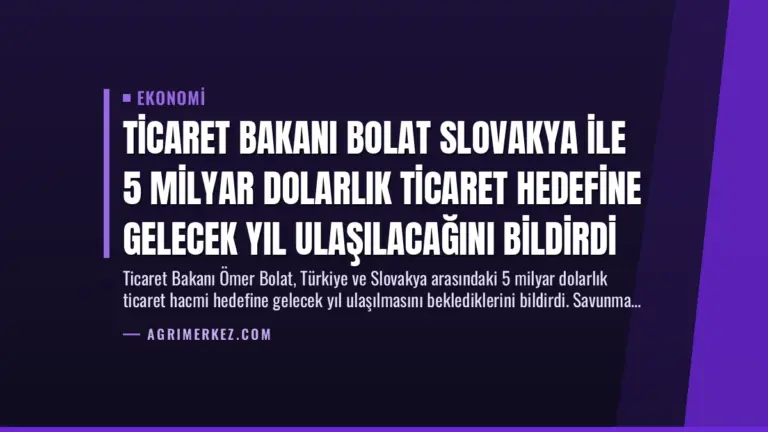 Ticaret Bakanı Bolat Slovakya ile 5 Milyar Dolarlık Ticaret Hedefine Gelecek Yıl Ulaşılacağını Bildirdi