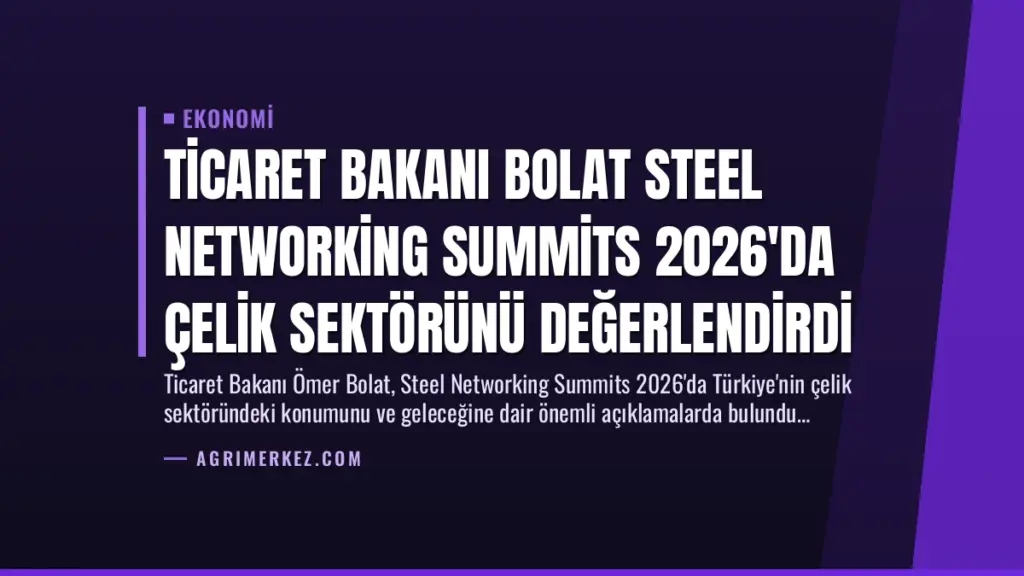 Ticaret Bakanı Bolat Steel Networking Summits 2026'da Çelik Sektörünü Değerlendirdi