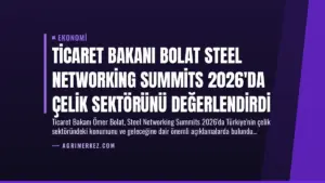 Ticaret Bakanı Bolat Steel Networking Summits 2026'da Çelik Sektörünü Değerlendirdi
