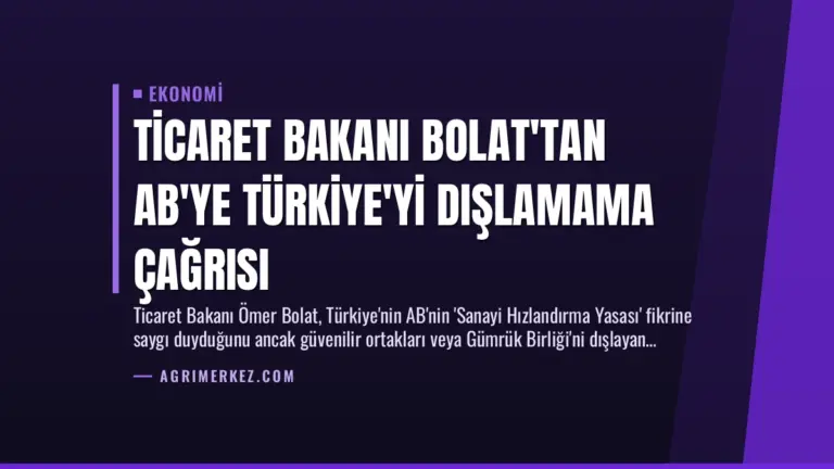 Ticaret Bakanı Bolat’tan AB’ye Türkiye’yi Dışlamama Çağrısı