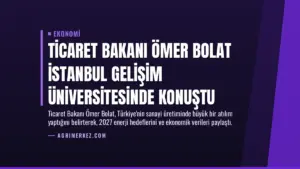 Ticaret Bakanı Ömer Bolat İstanbul Gelişim Üniversitesinde konuştu