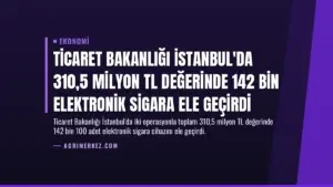 Ticaret Bakanlığı İstanbul'da 310,5 Milyon TL Değerinde 142 Bin Elektronik Sigara Ele Geçirdi