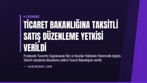 Ticaret Bakanlığına Taksitli Satış Düzenleme Yetkisi Verildi