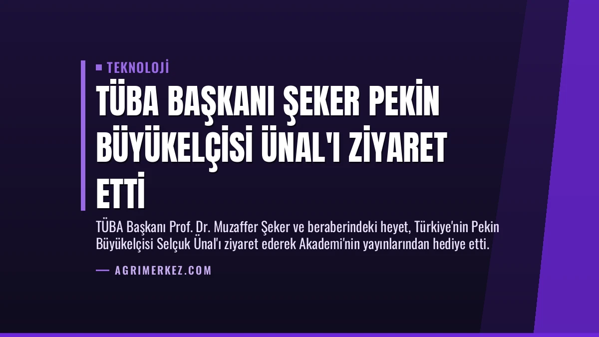 TÜBA Başkanı Şeker Pekin Büyükelçisi Ünal’ı Ziyaret Etti