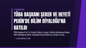 TÜBA Başkanı Şeker ve Heyeti Pekin’de Bilim Diyaloğu’na Katıldı