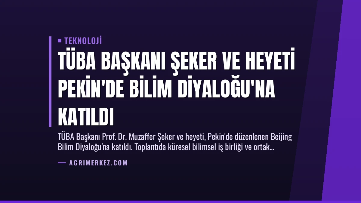 TÜBA Başkanı Şeker ve Heyeti Pekin’de Bilim Diyaloğu’na Katıldı