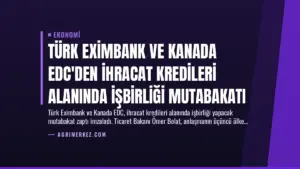 Türk Eximbank ve Kanada EDC’den İhracat Kredileri Alanında İşbirliği Mutabakatı